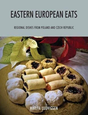 Eastern European Eats: Regional Dishes from Poland and Czech Republic by Ludvigsen, Marita