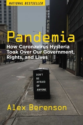 Pandemia: How Coronavirus Hysteria Took Over Our Government, Rights, and Lives by Berenson, Alex