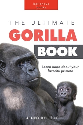 The Ultimate Gorilla Book: 100+ Amazing Gorilla Facts, Photos, Quiz and More by Kellett, Jenny
