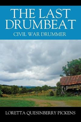 The Last Drumbeat: Civil War Drummer by Pickens, Loretta Quesinberry