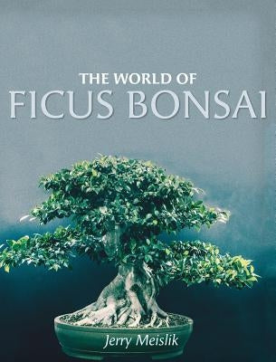 The World of Ficus Bonsai by Meislik, Jerry