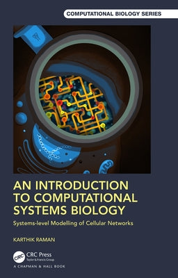 An Introduction to Computational Systems Biology: Systems-Level Modelling of Cellular Networks by Raman, Karthik