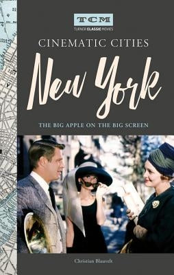 Turner Classic Movies Cinematic Cities: New York: The Big Apple on the Big Screen by Blauvelt, Christian