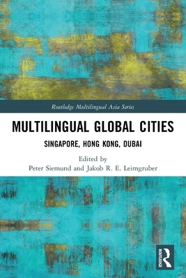 Multilingual Global Cities: Singapore, Hong Kong, Dubai by Siemund, Peter