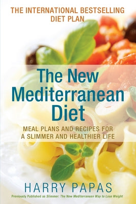 The New Mediterranean Diet: Meal Plans and Recipes for a Slimmer and Healthier Life by Papas, Harry