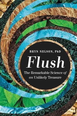 Flush: The Remarkable Science of an Unlikely Treasure by Nelson, Bryn