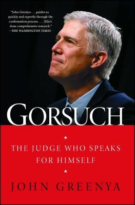 Gorsuch: The Judge Who Speaks for Himself by Greenya, John