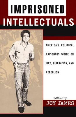 Imprisoned Intellectuals: America's Political Prisoners Write on Life, Liberation, and Rebellion by James, Joy