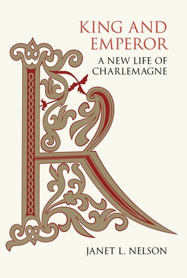 King and Emperor: A New Life of Charlemagne by Nelson, Janet L.