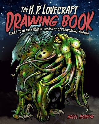 The H.P. Lovecraft Drawing Book: Learn to Draw Strange Scenes of Otherworldly Horror by Dobbyn, Nigel
