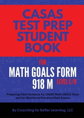 CASAS Test Prep Student Book for Math GOALS Form 918 M Level C/D by Coaching for Better Learning