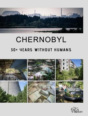 Chernobyl - 30+ Years Without Humans (Hardcover Edition) by Zwaan, Erwin