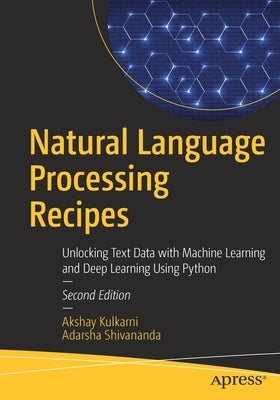 Natural Language Processing Recipes: Unlocking Text Data with Machine Learning and Deep Learning Using Python by Kulkarni, Akshay