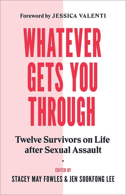 Whatever Gets You Through: Twelve Survivors on Life After Sexual Assault by Sookfong Lee, Jen