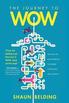 The Journey to WOW: The Path to Outstanding Customer Experience and Loyalty by Belding, Shaun