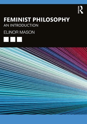 Feminist Philosophy: An Introduction by Mason, Elinor