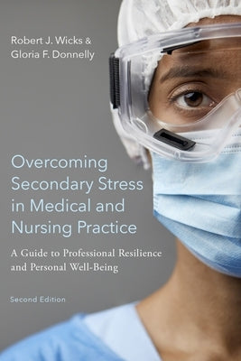 Overcoming Secondary Stress in Medical and Nursing Practice: A Guide to Professional Resilience and Personal Well-Being by Wicks, Robert J.