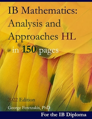 IB Mathematics: Analysis and Approaches HL in 150 pages: 2022 Edition by Feretzakis, George