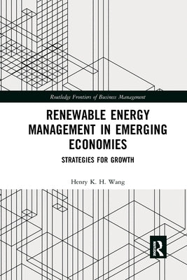 Renewable Energy Management in Emerging Economies: Strategies for Growth by Wang, Henry K. H.