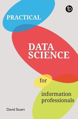 Practical Data Science for Information Professionals by Stuart, David