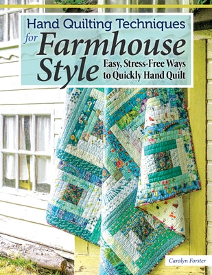 Hand Quilting Techniques for Farmhouse Style: Easy, Stress-Free Ways to Quickly Hand Quilt by Forster, Carolyn