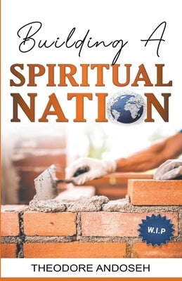 Building a Spiritual Nation by Andoseh, Theodore