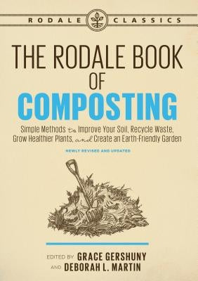 The Rodale Book of Composting, Newly Revised and Updated: Simple Methods to Improve Your Soil, Recycle Waste, Grow Healthier Plants, and Create an Ear by Gershuny, Grace