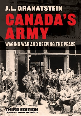 Canada's Army: Waging War and Keeping the Peace, Third Edition by Granatstein, J. L.