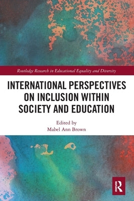 International Perspectives on Inclusion Within Society and Education by Brown, Mabel Ann