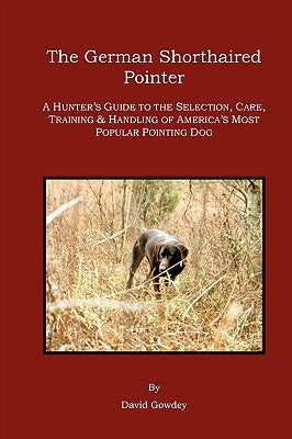 The German Shorthaired Pointer: A Hunter's Guide by Gowdey, David Mark