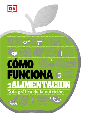 Cómo Funciona La Alimentación: Guía Gráfica de la Nutrición by DK