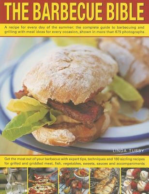 The Barbecue Bible: A Recipe for Every Day of the Summer: The Complete Guide to Barbecuing and Grilling with Meal Ideas for Every Occasion by Tubby, Linda