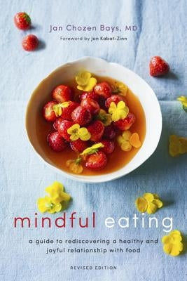 Mindful Eating: A Guide to Rediscovering a Healthy and Joyful Relationship with Food (Revised Edition) by Bays, Jan Chozen