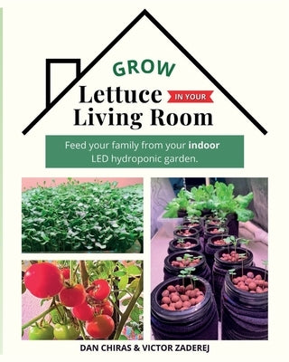 Grow Lettuce in Your Living Room by Chiras, Dan