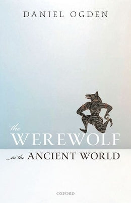 The Werewolf in the Ancient World by Ogden, Daniel