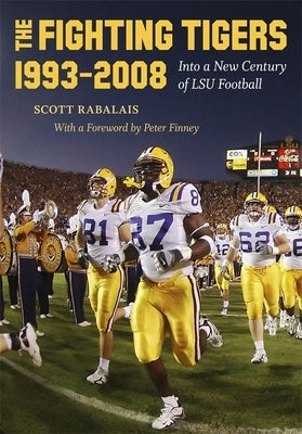 The Fighting Tigers, 1993-2008: Into a New Century of LSU Football by Rabalais, Scott