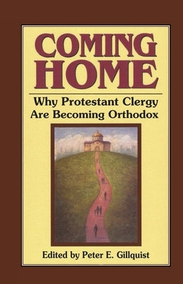 Coming Home: Why Protestant Clergy Are Becoming Orthodox by Gillquist, Peter E.