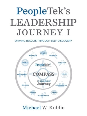 Peopletek's Leadership Journey I: Driving Results Through Self Discovery by Kublin, Michael W.