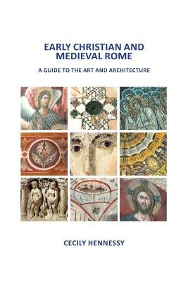 Early Christian and Medieval Rome: A Guide to the Art and Architecture by Hennessy, Cecily J.