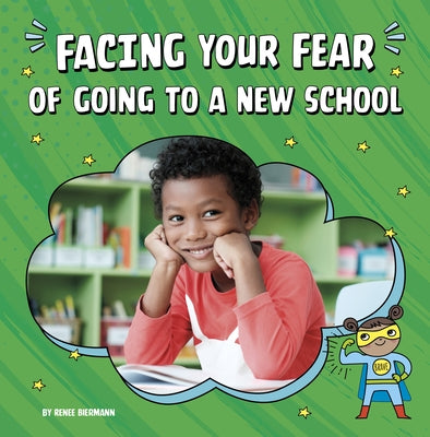Facing Your Fear of Going to a New School by Biermann, Renee