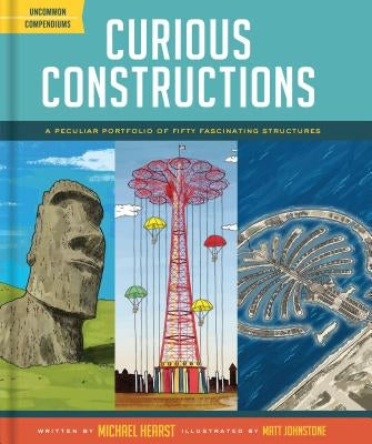 Curious Constructions: A Peculiar Portfolio of Fifty Fascinating Structures (Construction Books for Kids, Picture Books about Building, Creat by Hearst, Michael