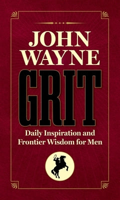 John Wayne Grit: Daily Inspiration and Frontier Wisdom for Men by The Official John Wayne Magazine, Editor