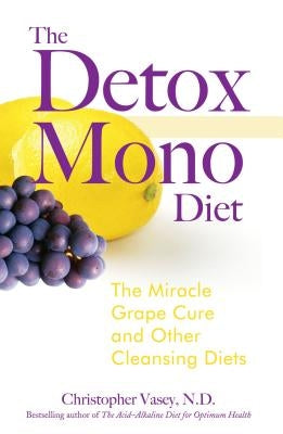 The Detox Mono Diet: The Miracle Grape Cure and Other Cleansing Diets by Vasey, Christopher