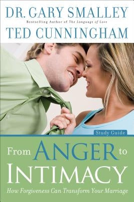 From Anger to Intimacy: How Forgiveness Can Transform Your Marriage by Smalley, Gary
