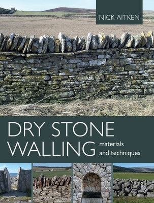 Dry Stone Walling: Materials and Techniques by Aitken, Nick