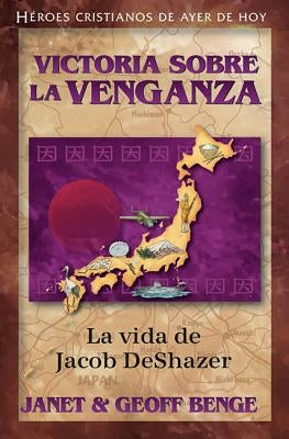 Victoria Sobre La Venganza: La Vida de Jacob Deshazer by Benge, Janet