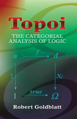 Topoi: The Categorial Analysis of Logic by Goldblatt, Robert