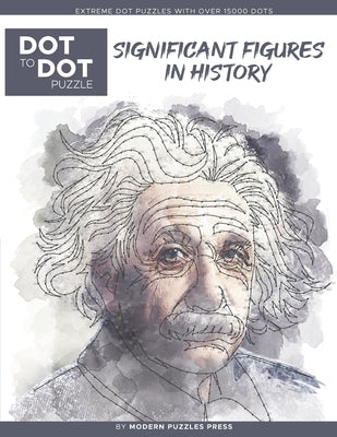 Significant Figures in History - Dot to Dot Puzzle (Extreme Dot Puzzles with over 15000 dots) by Modern Puzzles Press: Extreme Dot to Dot Books for Ad by Adams, Catherine