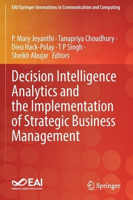 Decision Intelligence Analytics and the Implementation of Strategic Business Management by Jeyanthi, P. Mary