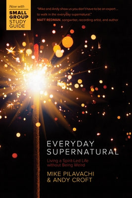 Everyday Supernatural: Living a Spirit-Led Life Without Being Weird by Pilavachi, Mike
